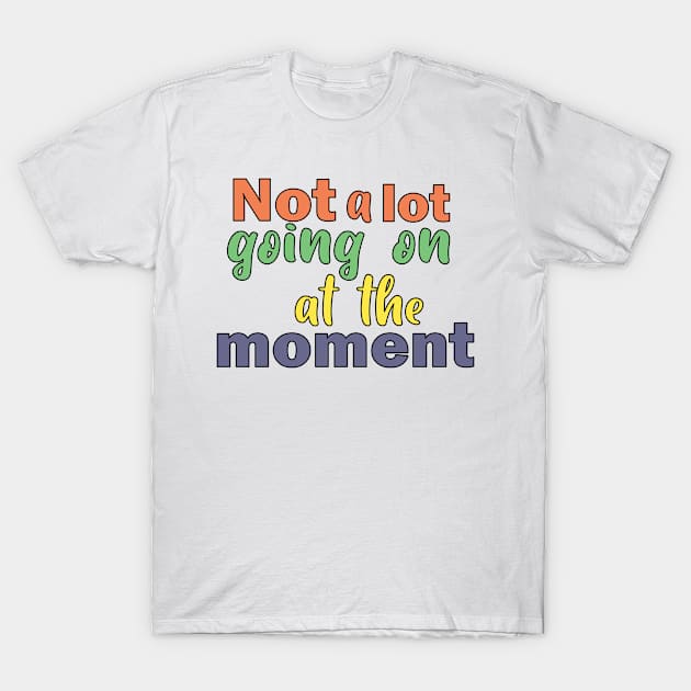 Not a lot going on at the moment. T-Shirt by SamridhiVerma18